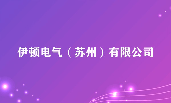 伊顿电气(苏州)有限公司
