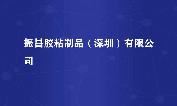 振昌胶粘制品（深圳）有限公司