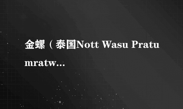 金螺（泰国Nott Wasu Pratumratwattana等主演的电视剧）