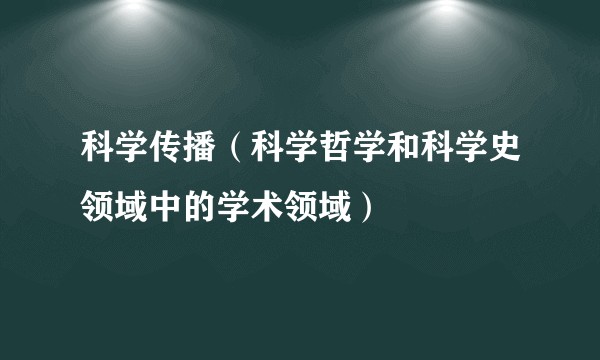 科学传播(科学哲学和科学史领域中的学术领域)