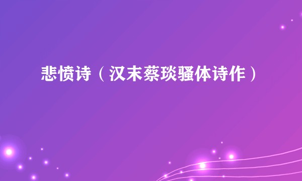 悲愤诗(汉末蔡琰骚体诗作)