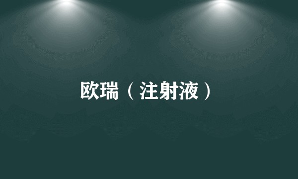 欧瑞（注射液）