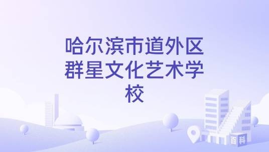 哈尔滨市道外区群星文化艺术学校