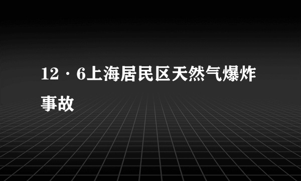 12·6上海居民区天然气爆炸事故