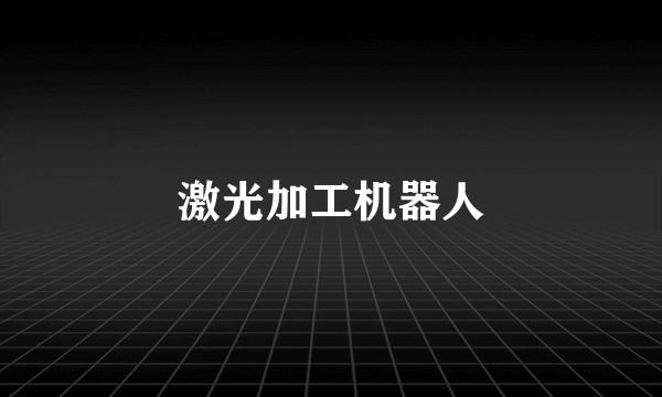 激光加工机器人