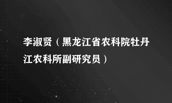 李淑贤（黑龙江省农科院牡丹江农科所副研究员）