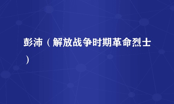 彭沛（解放战争时期革命烈士）