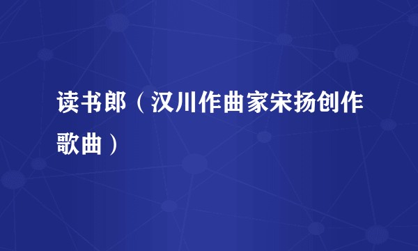 读书郎（汉川作曲家宋扬创作歌曲）