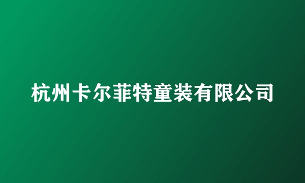 杭州卡尔菲特童装有限公司