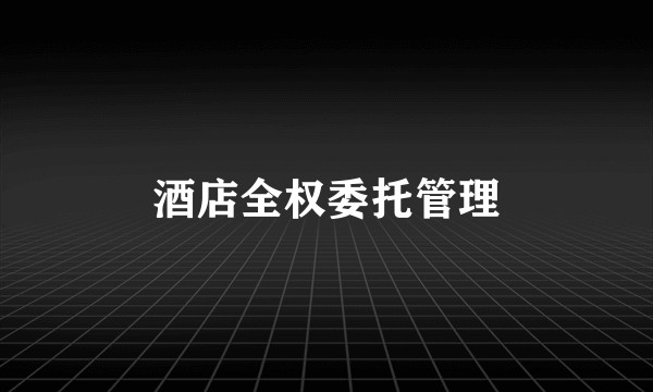 酒店全权委托管理
