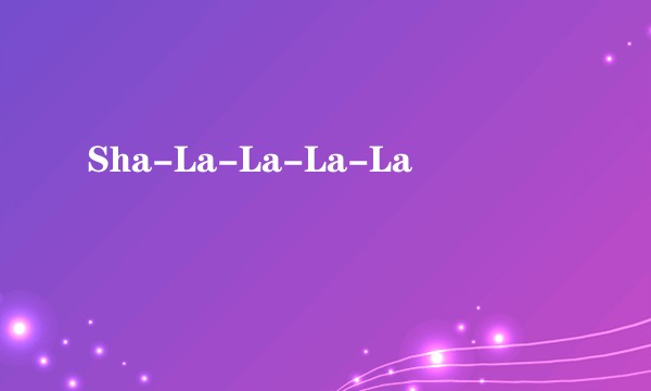 Sha-La-La-La-La
