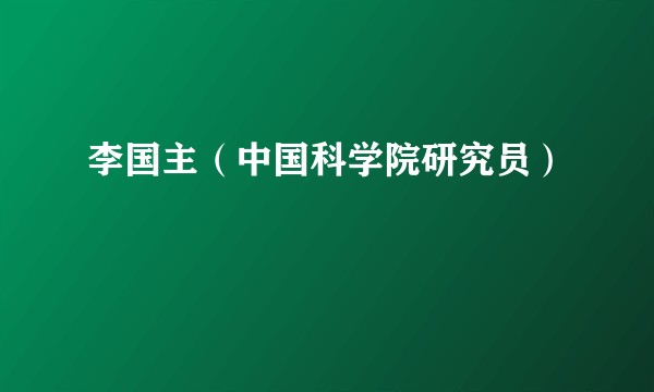 李国主(中国科学院研究员)