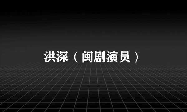 洪深（闽剧演员）