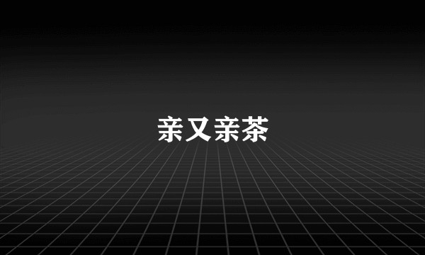 亲又亲茶