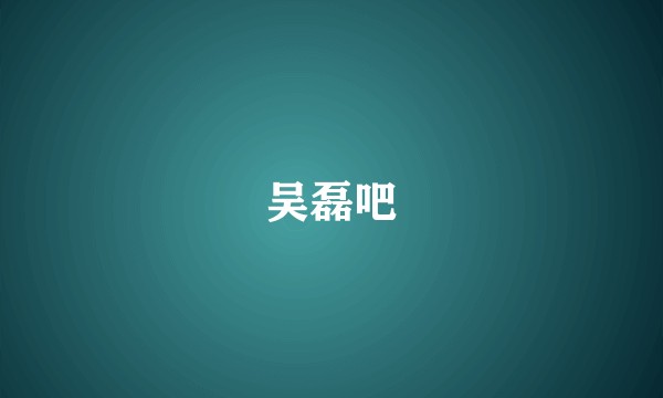 吴磊吧