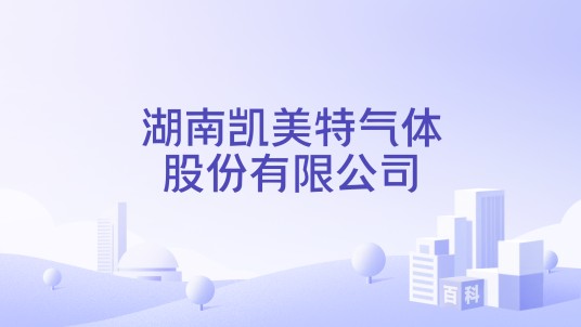 湖南凯美特气体股份有限公司