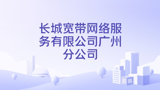长城宽带网络服务有限公司广州分公司