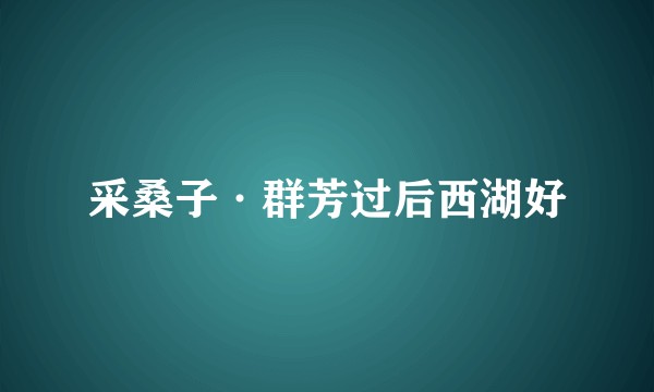 采桑子·群芳过后西湖好