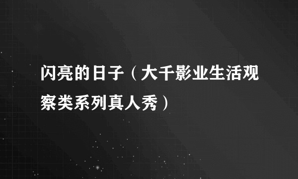 闪亮的日子(大千影业生活观察类系列真人秀)