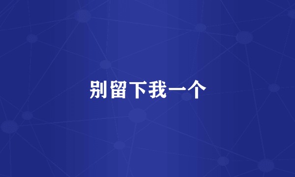 别留下我一个