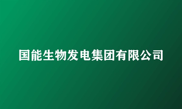 国能生物发电集团有限公司