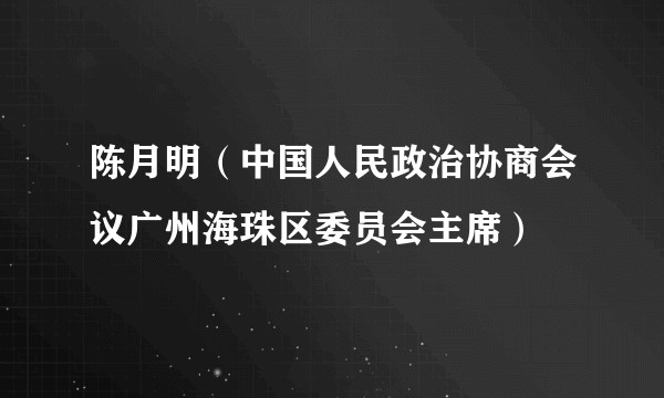 陈月明（中国人民政治协商会议广州海珠区委员会主席）