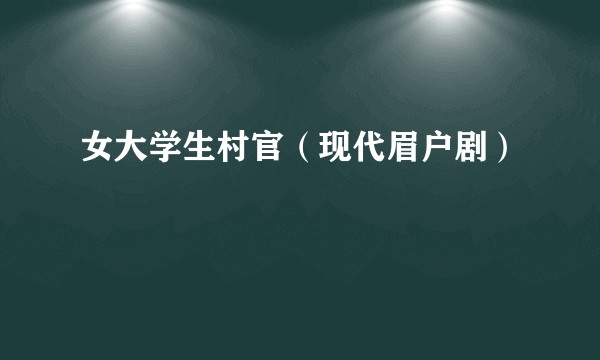女大学生村官（现代眉户剧）