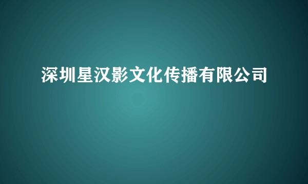 深圳星汉影文化传播有限公司
