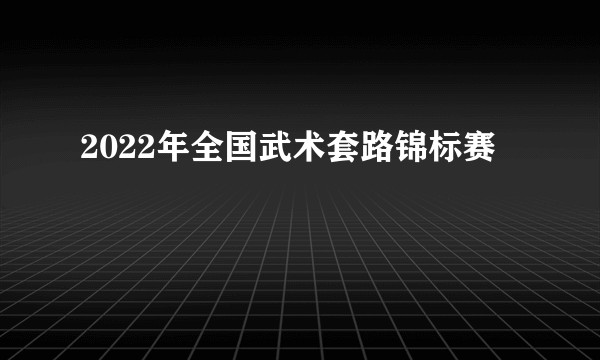 2022年全国武术套路锦标赛