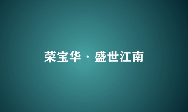 荣宝华·盛世江南