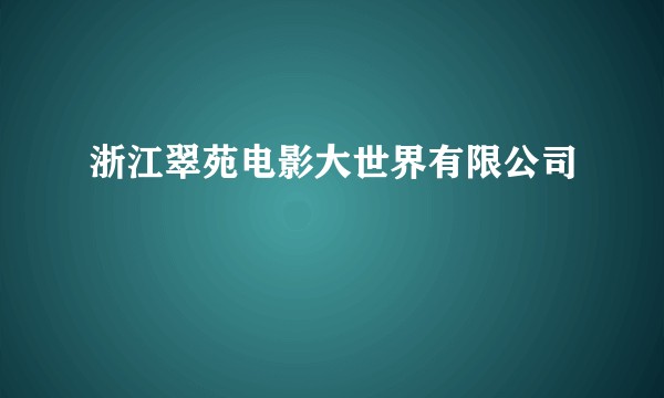 浙江翠苑电影大世界有限公司