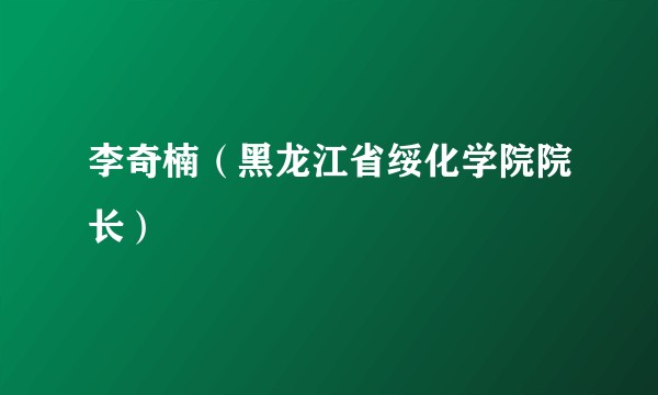 李奇楠（黑龙江省绥化学院院长）