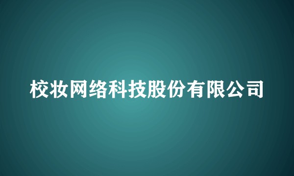 校妆网络科技股份有限公司