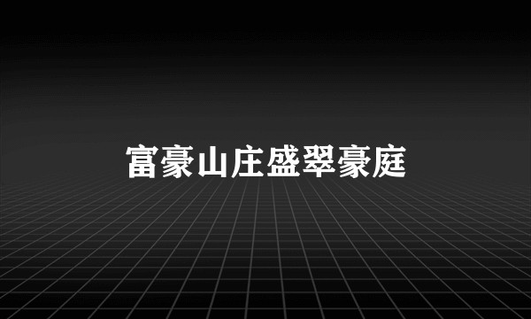 富豪山庄盛翠豪庭