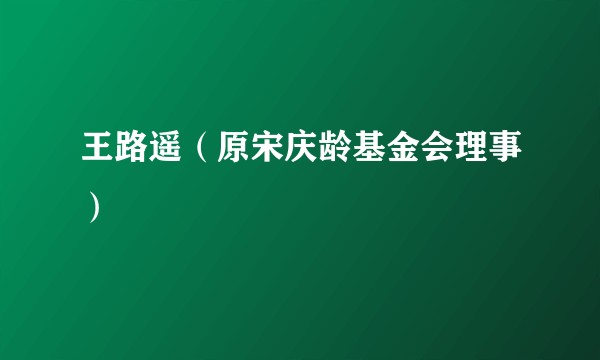 王路遥（原宋庆龄基金会理事）