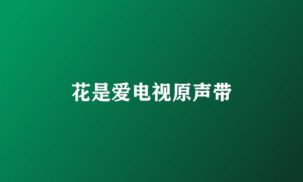 花是爱电视原声带