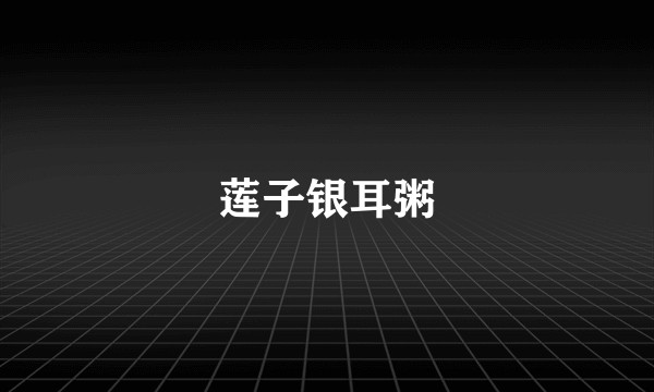 莲子银耳粥