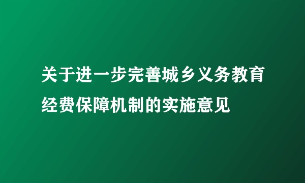 关于进一步完善城乡义务教育经费保障机制的实施意见