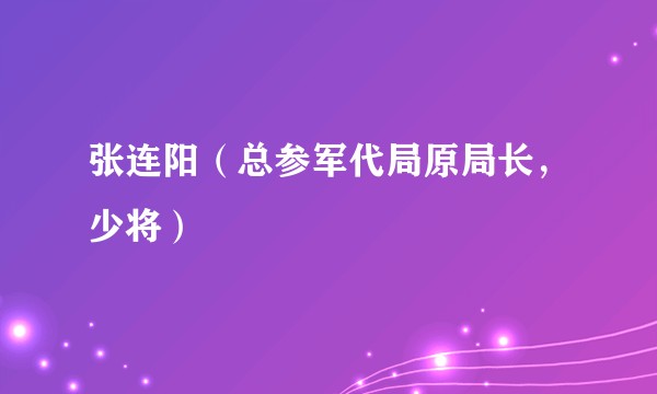 张连阳（总参军代局原局长，少将）