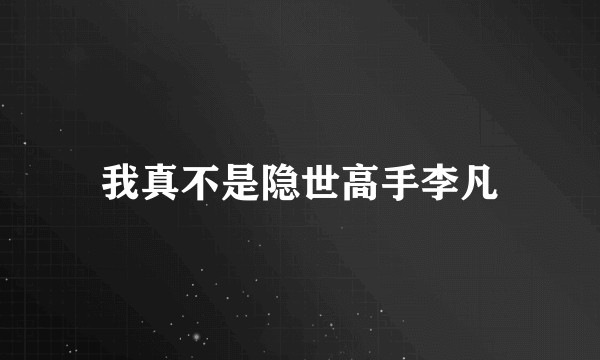 我真不是隐世高手李凡