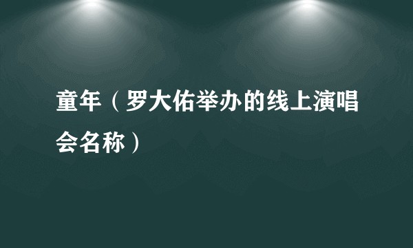童年（罗大佑举办的线上演唱会名称）
