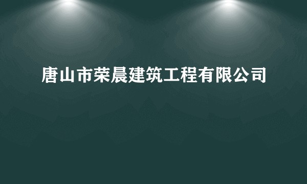 唐山市荣晨建筑工程有限公司