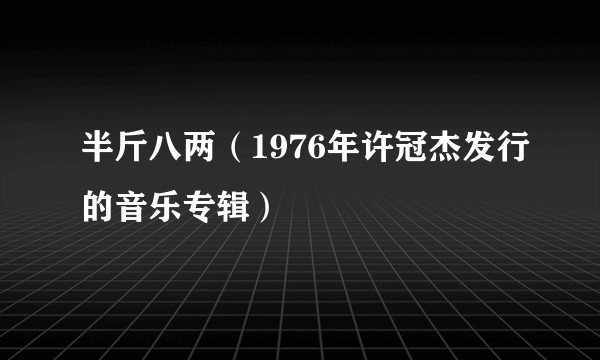半斤八两（1976年许冠杰发行的音乐专辑）