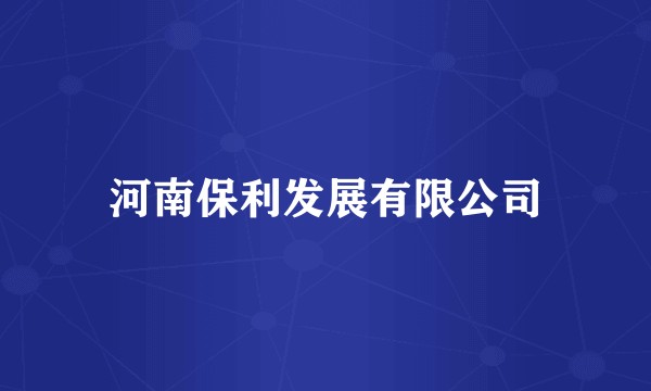 河南保利发展有限公司