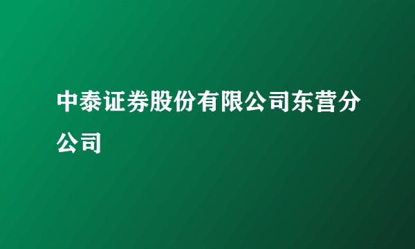 中泰证券股份有限公司东营分公司