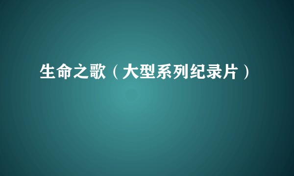 生命之歌（大型系列纪录片）
