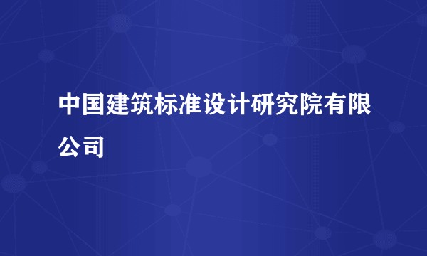 中国建筑标准设计研究院有限公司