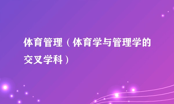 体育管理（体育学与管理学的交叉学科）