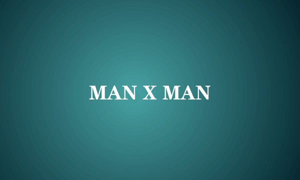 MAN X MAN