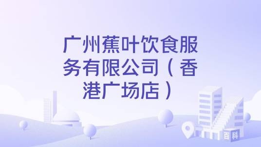 广州蕉叶饮食服务有限公司(香港广场店)